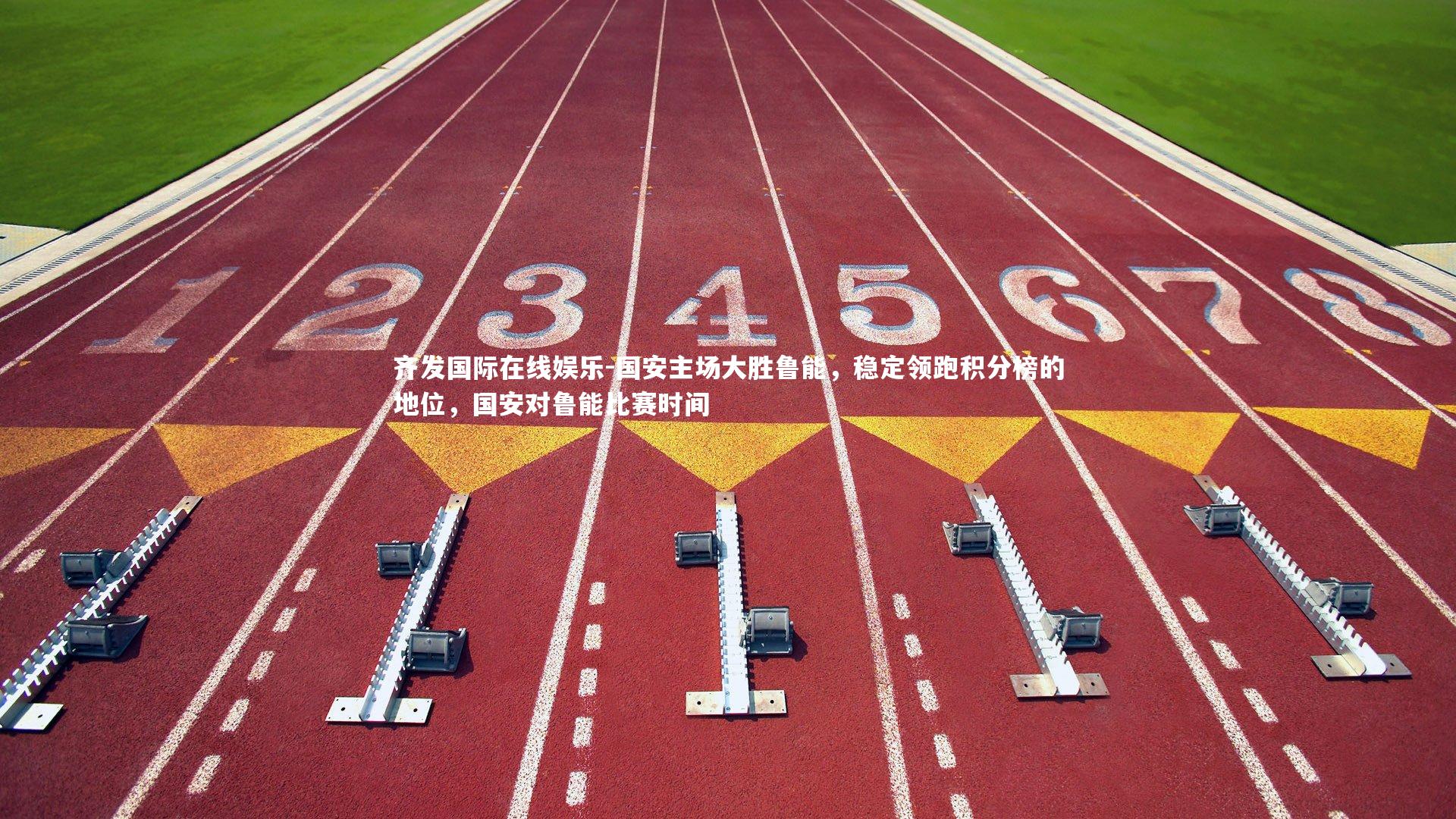 国安主场大胜鲁能,稳定领跑积分榜的地位,国安对鲁能比赛时间