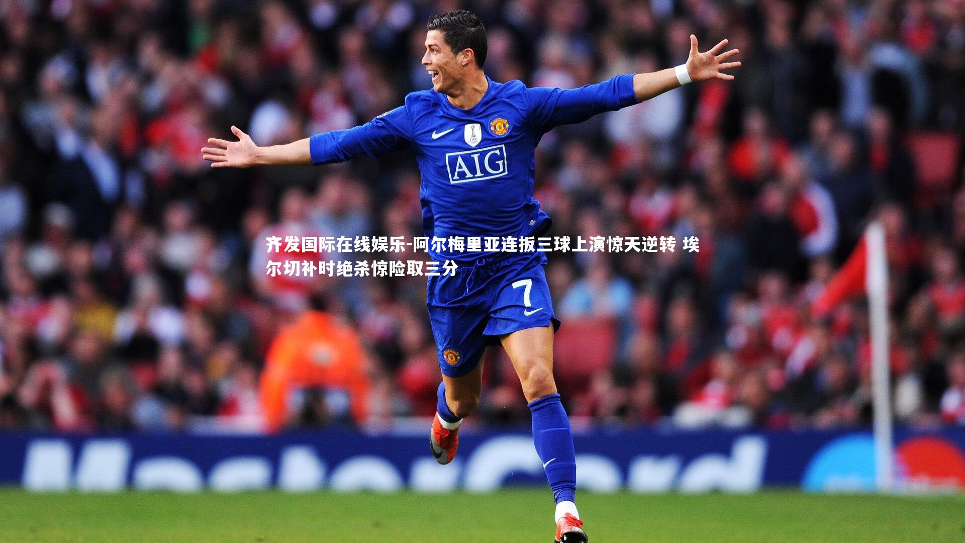 齐发国际在线娱乐-阿尔梅里亚连扳三球上演惊天逆转 埃尔切补时绝杀惊险取三分