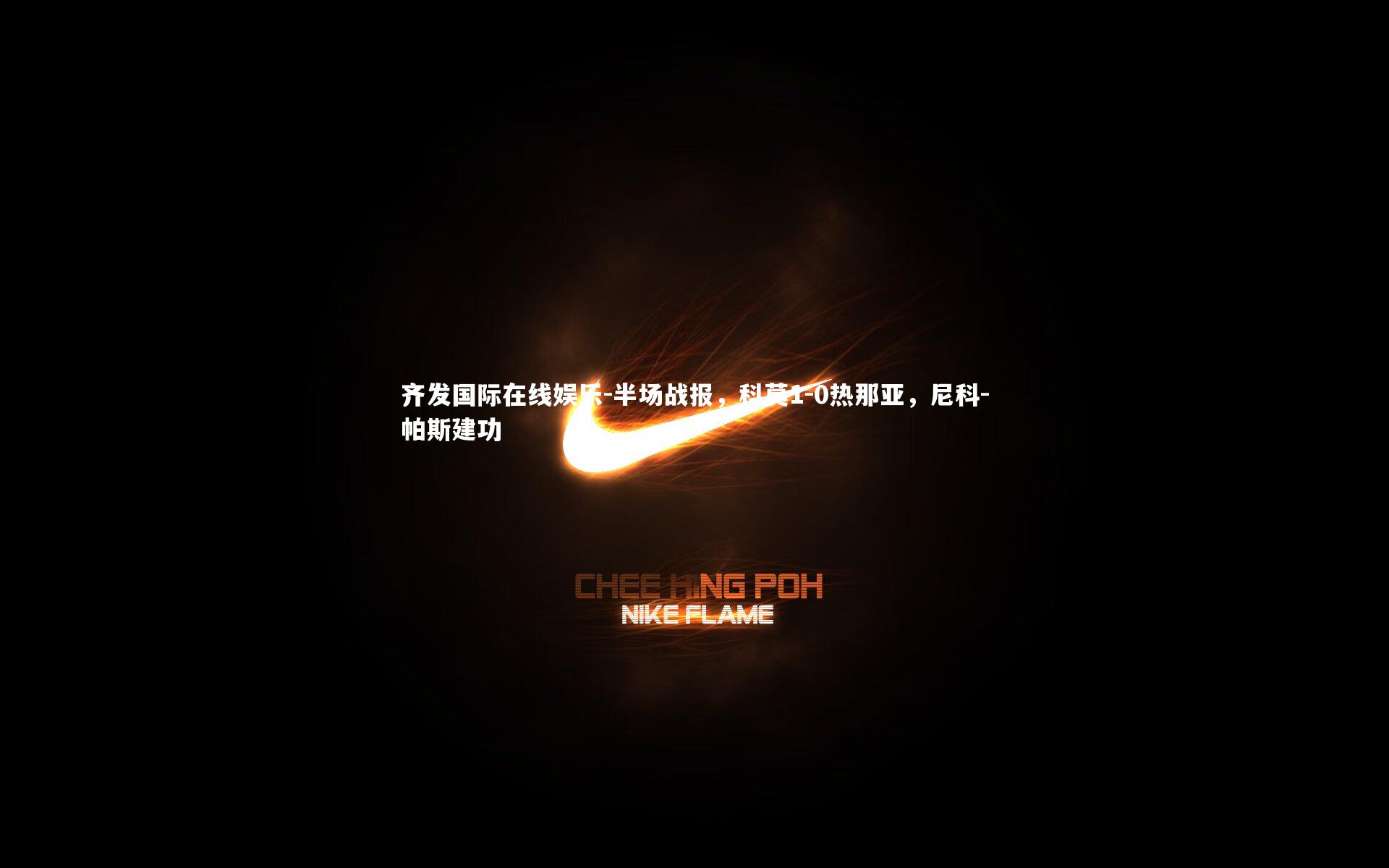 齐发国际在线娱乐-半场战报，科莫1-0热那亚，尼科-帕斯建功